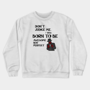 Don't Judge Me. I Was Born To Be Awesome Not Perfect Crewneck Sweatshirt